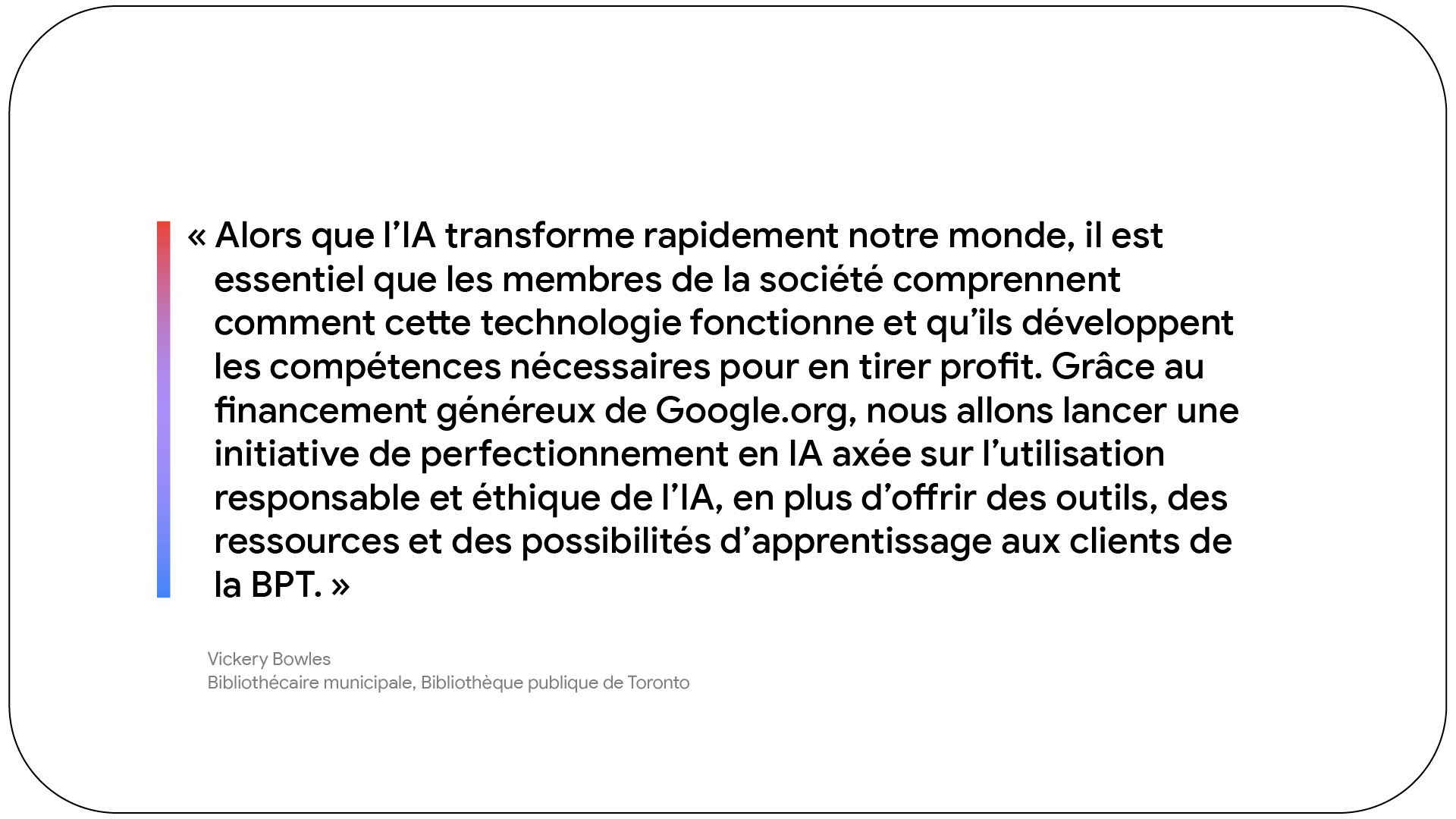 Notre engagement continu envers l’avenir de l’IA au Canada   Le Canada est particulièrement bien placé pour prospérer dans un avenir axé sur l’IA. Nous avons une longue histoire de recherche innovante en IA, un écosystème dynamique de jeunes entreprises et une communauté croissante d’entreprises technologiques qui font avancer l’innovation en IA à un rythme remarquable. Aujourd’hui, le Canada a l’opportunité d’exploiter une technologie qu’il a lui-même aidé à développer, en utilisant l’IA pour améliorer notre qualité de vie, renforcer notre économie et construire des communautés plus solides et plus résilientes dans tout le pays.   Il est indéniable que l’innovation a toujours été rendue possible grâce à la collaboration. L’intelligence artificielle ne fait pas exception à cette règle. Personne, que ce soit dans le milieu des affaires ou au sein du gouvernement, ne peut moderniser les programmes destinés à la main-d’œuvre seule. Nous sommes déterminés à faire notre part et à travailler en collaboration avec les gouvernements, les organisations à but non lucratif, la société civile, les universités et les entreprises afin que l’IA profite à tous les Canadiens. Ensemble, écrivons le prochain chapitre de l’histoire de l’IA au Canada.