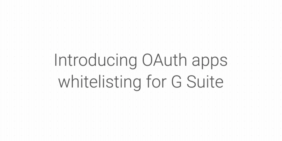 GIF that says "Introducing OAuth apps whitelisting for G Suite"