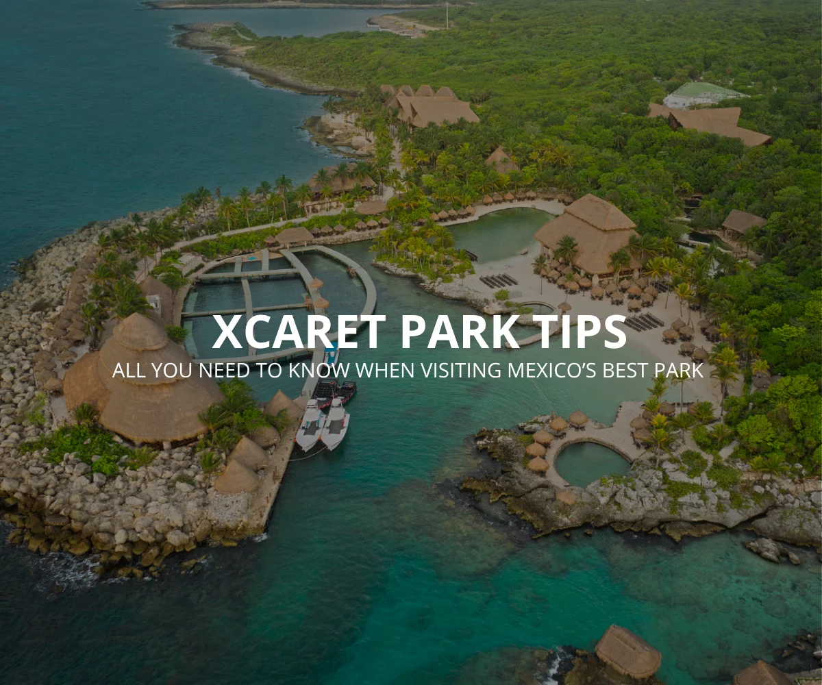 Tips for Visiting Xcaret: Advice, Recommendations, and Everything You Can Do During Your Visit 