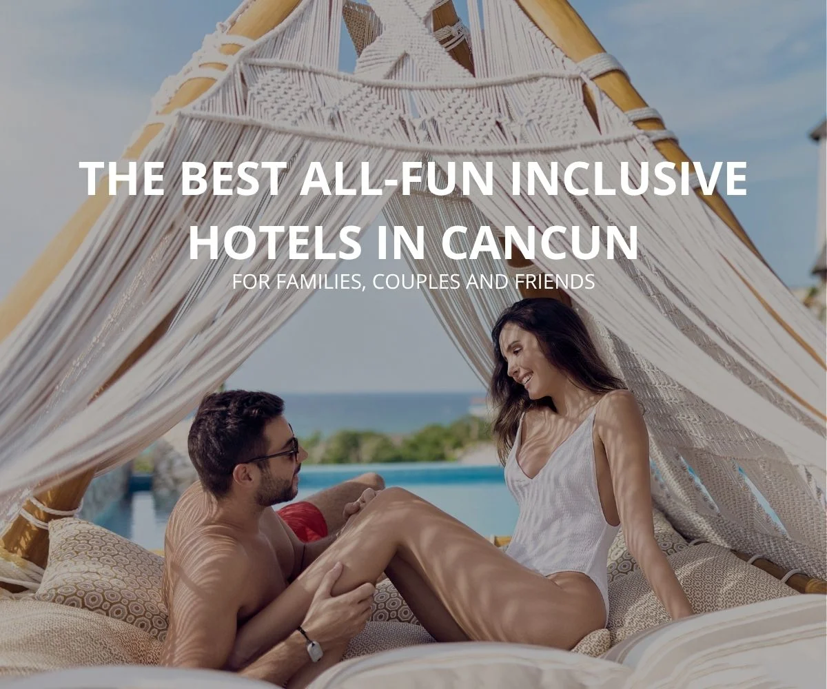 The best all-inclusive hotels in Cancun for families, couples and friends