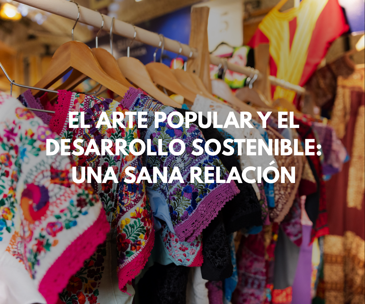 El Arte Popular y el Desarrollo Sostenible: Una Sana Relación