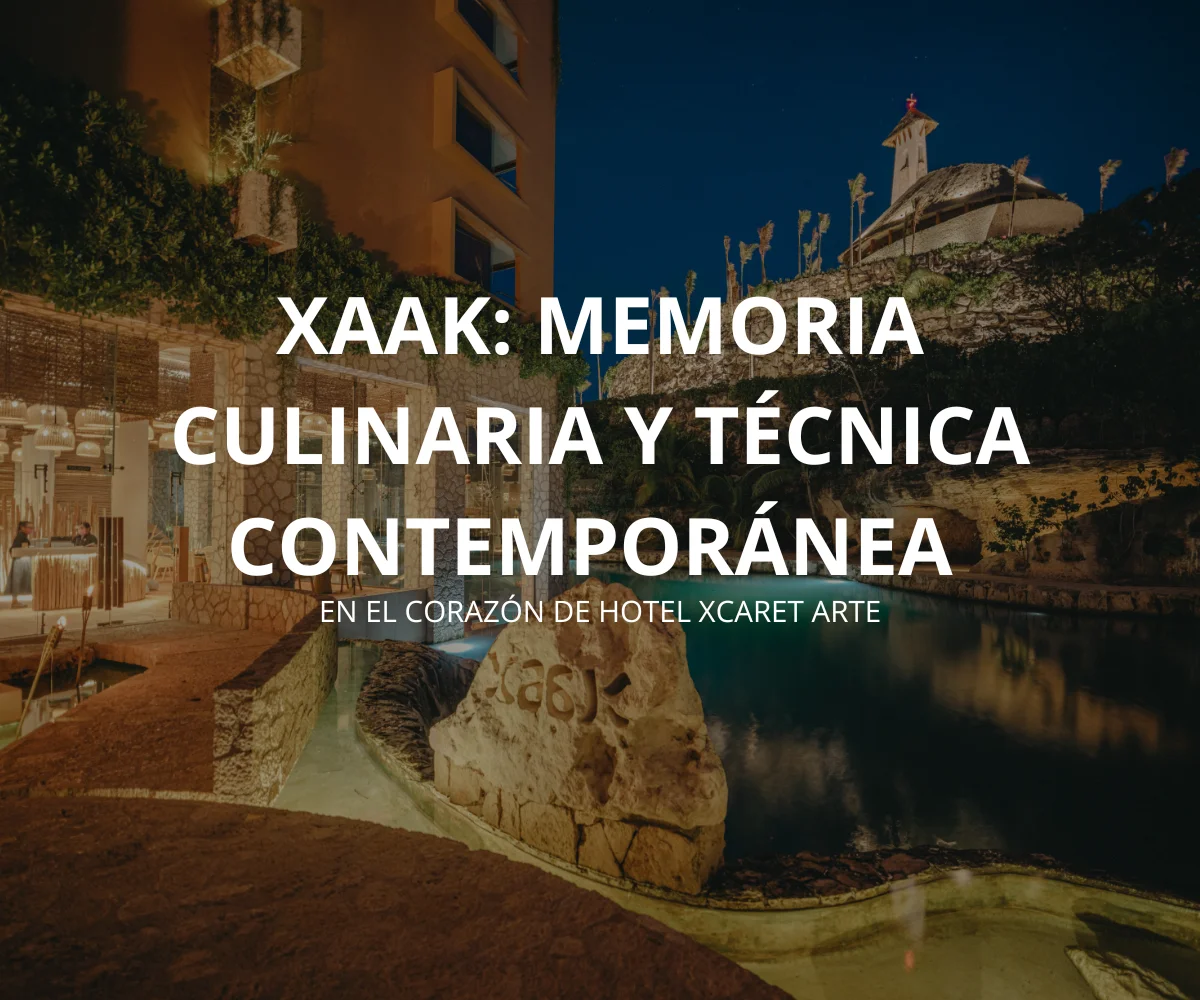 Xaak: Memoria culinaria y técnica contemporánea en el corazón de Hotel Xcaret Arte
