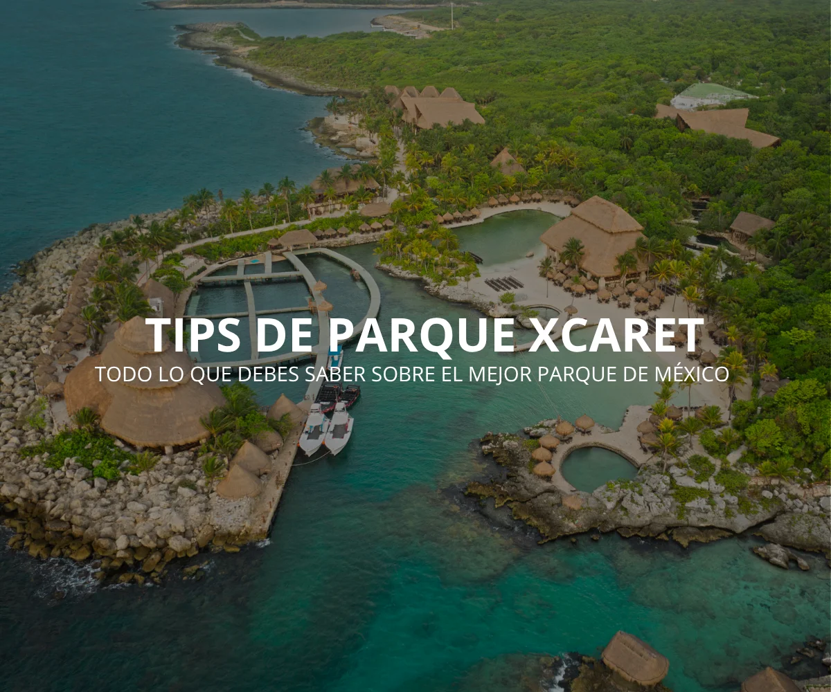 Tips Para Visitar Xcaret: Consejos, Recomendaciones y Todo lo que Puedes Hacer Durante tu Visita 