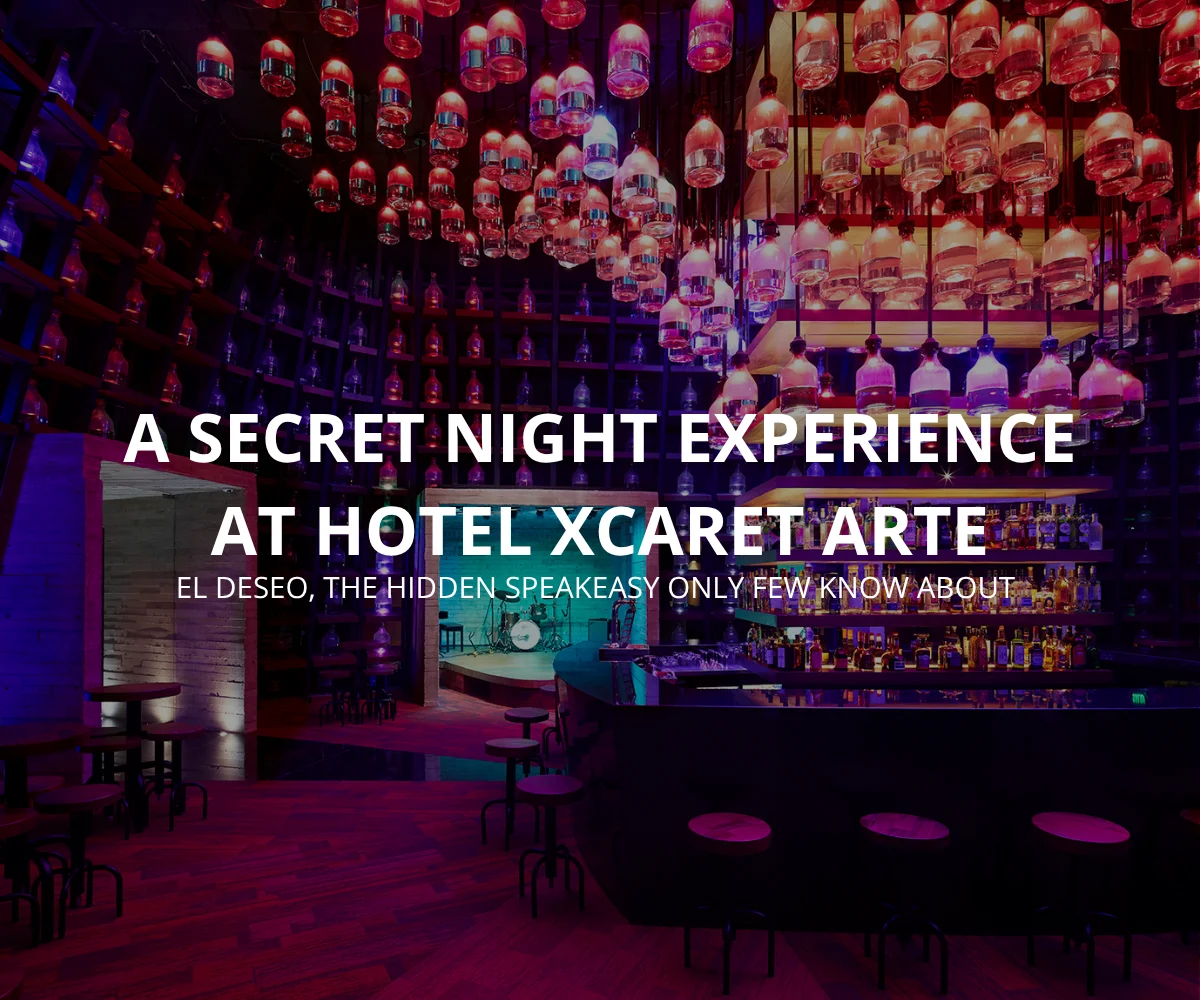 El Deseo: The Hidden Speakeasy Experience At Hotel Xcaret Arte