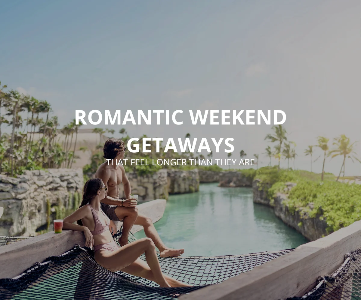 Romantic weekend getaways that feel longer than they are