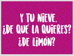 y tu nieve, ¿de qué la quieres?¿de limón?