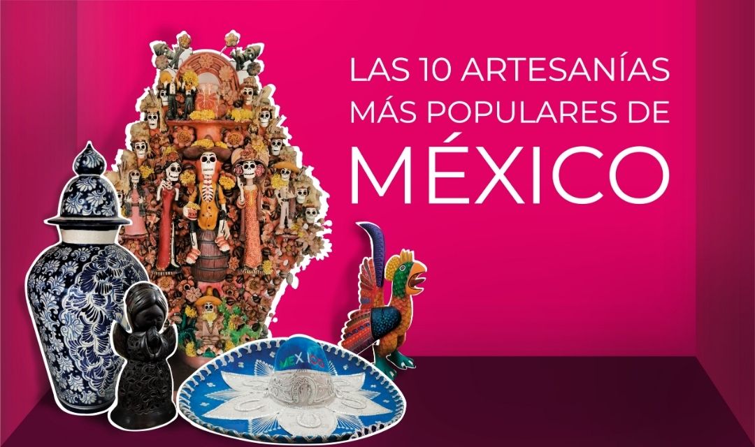 LAS 10 ARTESANÍAS MÁS POPULARES DE MÉXICO