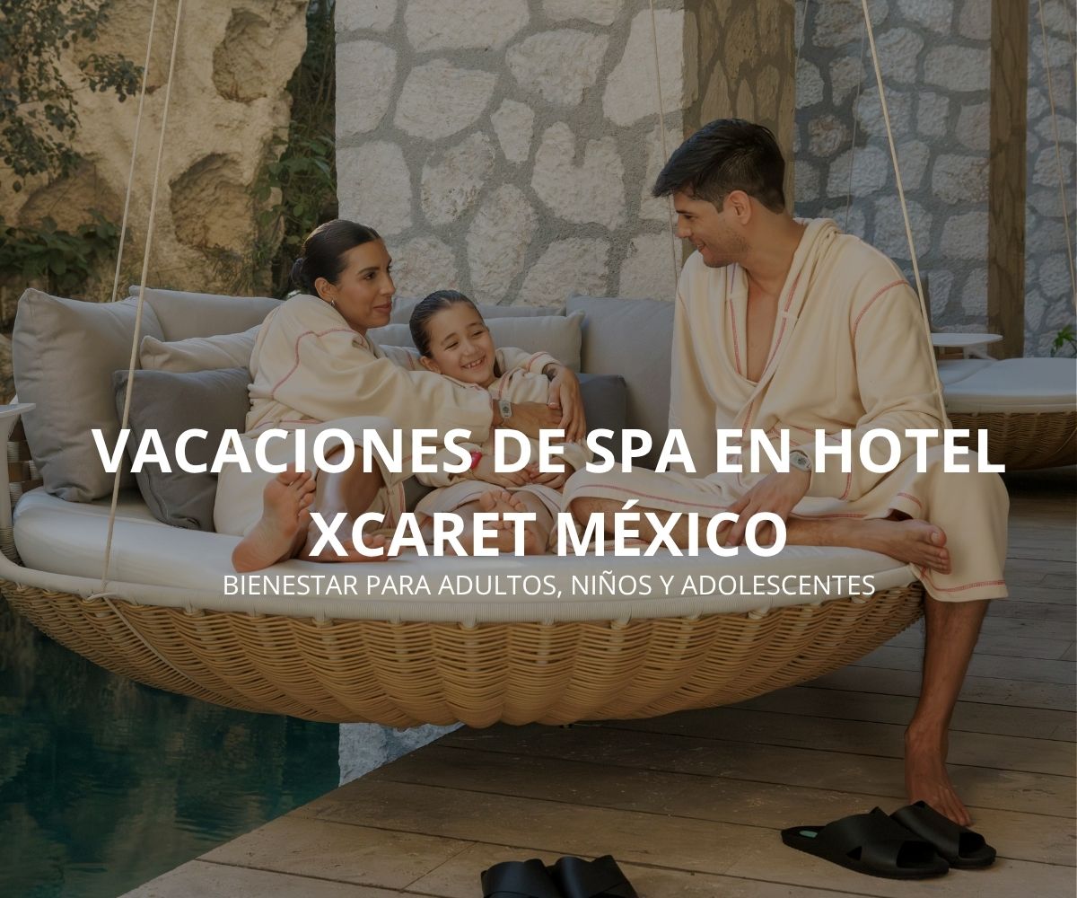 Vacaciones De Spa Para Toda La Familia En Hotel Xcaret México
