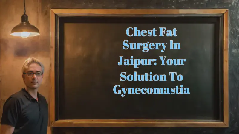Featured image of post Chest Fat Surgery in Jaipur: Your Solution to Gynecomastia