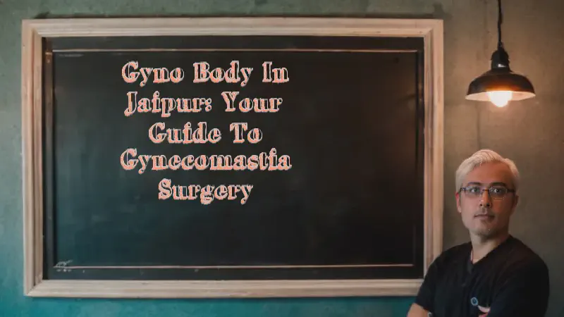 Featured image of post Gyno Body in Jaipur: Your Guide to Gynecomastia Surgery