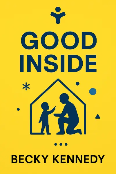 Good Inside: A Practical Guide to Resilient Parenting Prioritizing Connection Over Correction by Becky Kennedy