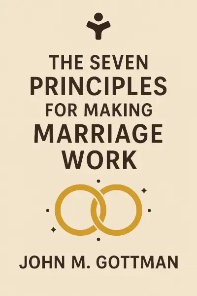 The Seven Principles for Making Marriage Work: A Practical Guide from the Country's Foremost Relationship Expert by John M. Gottman