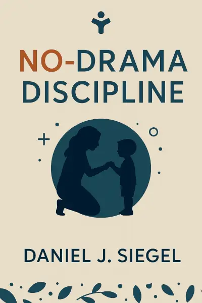 No-Drama Discipline: The Whole-Brain Way to Calm the Chaos and Nurture Your Child's Developing Mind by Daniel J. Siegel