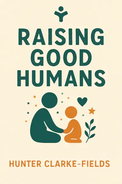 Raising Good Humans: A Mindful Guide to Breaking the Cycle of Reactive Parenting and Raising Kind, Confident Kids by Hunter Clarke-Fields
