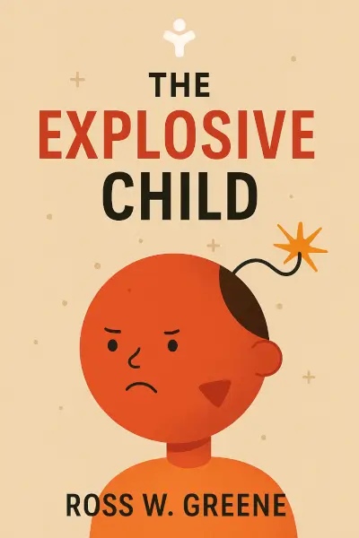 The Explosive Child: A New Approach For Understanding And Parenting Easily Frustrated, Chronically Inflexible Children by Ross W. Greene
