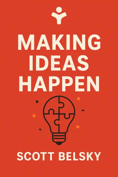 Making Ideas Happen: Overcoming the Obstacles Between Vision and Reality by Scott Belsky