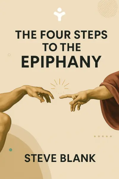 The Four Steps to the Epiphany: Successful Strategies for Products that Win by Steve Blank