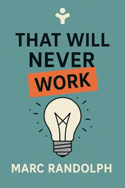 That Will Never Work: The Birth of Netflix and the Amazing Life of an Idea by Marc Randolph