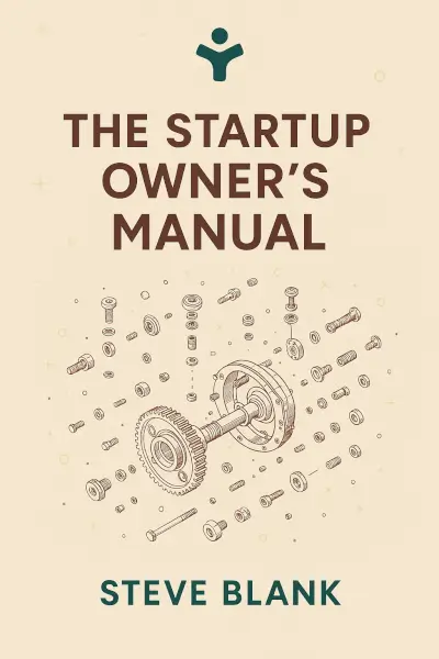 The Startup Owner's Manual: The Step-By-Step Guide for Building a Great Company by Steve Blank