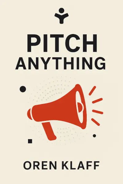 Pitch Anything: An Innovative Method for Presenting, Persuading, and Winning the Deal by Oren Klaff