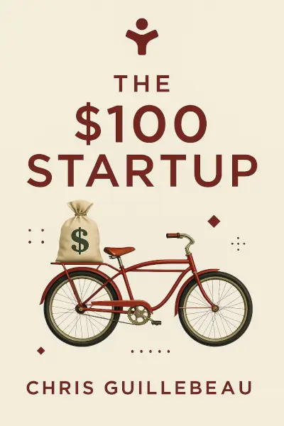 The $100 Startup: Reinvent the Way You Make a Living, Do What You Love, and Create a New Future by Chris Guillebeau