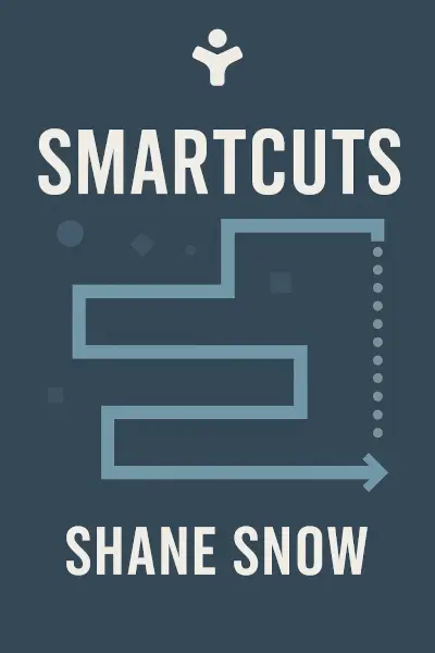 Smartcuts: How Hackers, Innovators, and Icons Accelerate Success by Shane Snow
