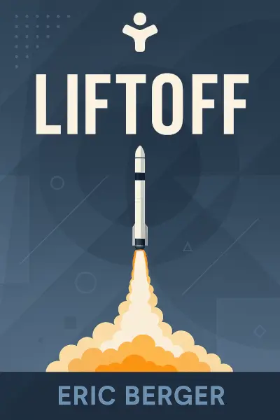 Liftoff: Elon Musk and the Desperate Early Days That Launched SpaceX by Eric Berger