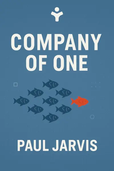 Company Of One: Why Staying Small Is the Next Big Thing for Business by Paul Jarvis