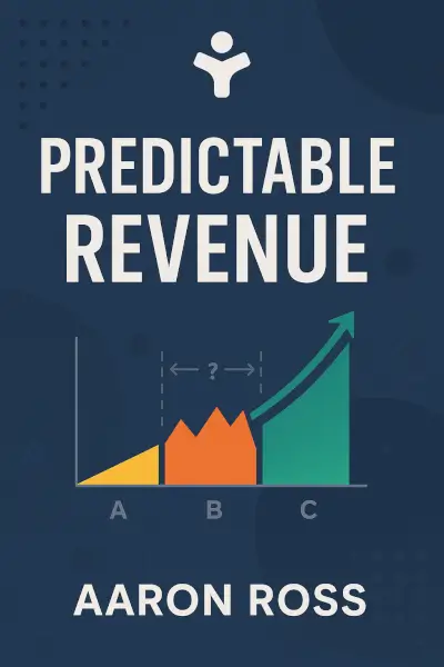 Predictable Revenue: Turn Your Business Into a Sales Machine with the $100 Million Best Practices of Salesforce.com by Aaron Ross