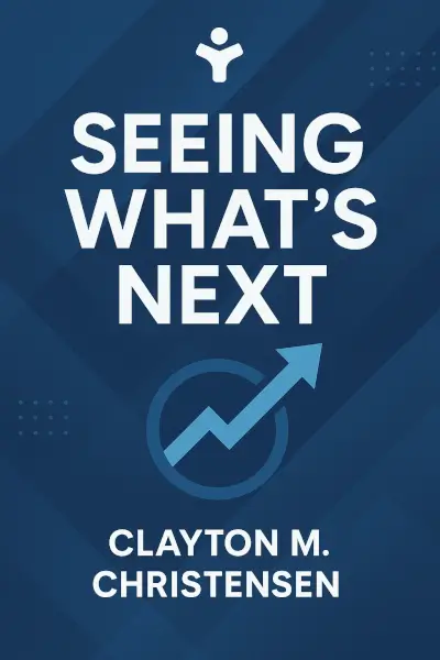Seeing What's Next: Using the Theories of Innovation to Predict Industry Change by Clayton M. Christensen