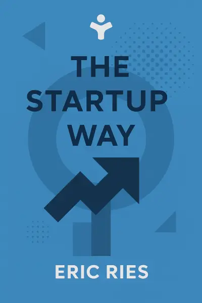 The Startup Way: How Modern Companies Use Entrepreneurial Management to Transform Culture and Drive Long-Term Growth by Eric Ries