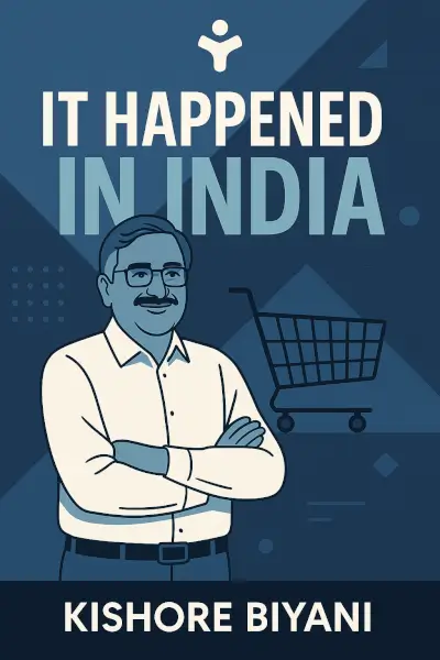 It Happened In India: The Story of Pantaloons, Big Bazaar, Central and the Great Indian Consumer by Kishore Biyani