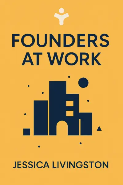 Founders at Work: Stories of Startups' Early Days by Jessica Livingston