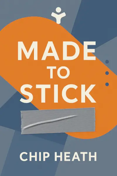 Made to Stick: Why Some Ideas Survive and Others Die by Chip Heath