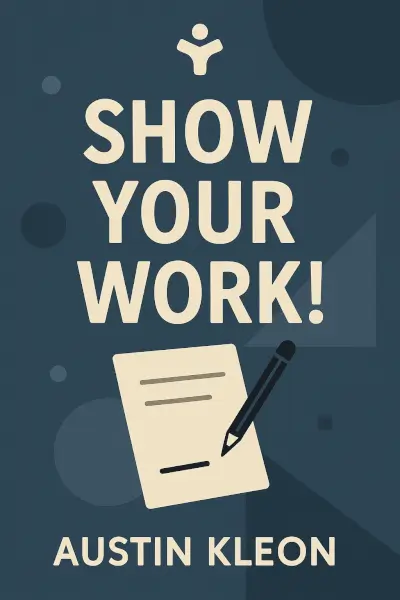 Show Your Work!: 10 Ways to Share Your Creativity and Get Discovered by Austin Kleon