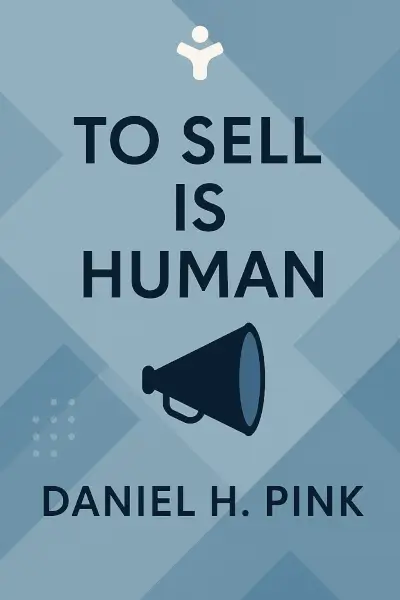 To Sell is Human: The Surprising Truth About Moving Others by Daniel H. Pink