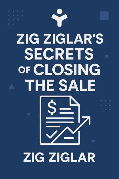Zig Ziglar's Secrets of Closing the Sale: For Anyone Who Must Get Others to Say Yes! by Zig Ziglar