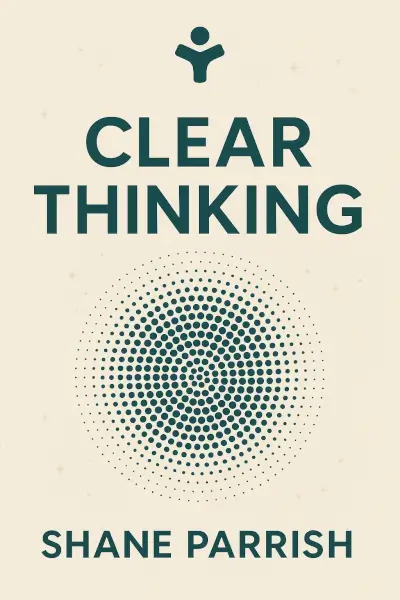 Clear Thinking: Turning Ordinary Moments into Extraordinary Results by Shane Parrish