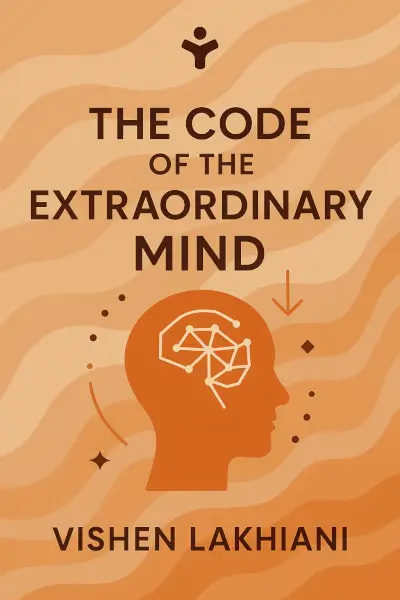 The Code of the Extraordinary Mind: 10 Unconventional Laws to Redefine Your Life and Succeed On Your Own Terms by Vishen Lakhiani