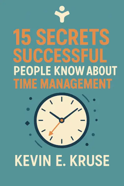 15 Secrets Successful People Know About Time Management by Kevin E. Kruse