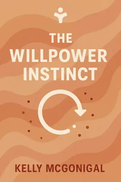 The Willpower Instinct: How Self-Control Works, Why It Matters, and What You Can Do to Get More of It by Kelly McGonigal