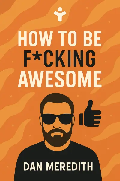How To Be F*cking Awesome by Dan Meredith