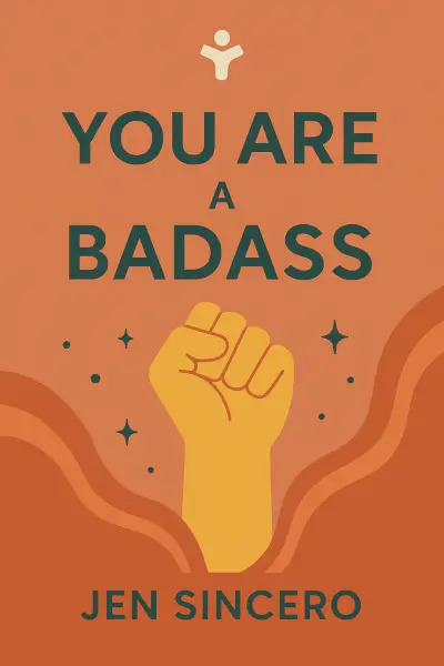 You Are a Badass: How to Stop Doubting Your Greatness and Start Living an Awesome Life by Jen Sincero