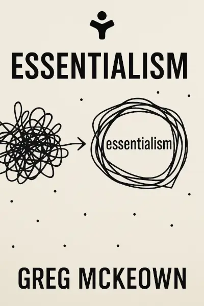 Essentialism: The Disciplined Pursuit of Less by Greg McKeown