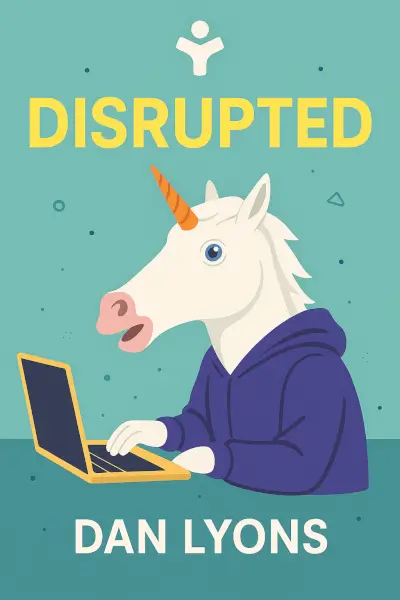 Disrupted: My Misadventure in the Start-Up Bubble by Dan Lyons