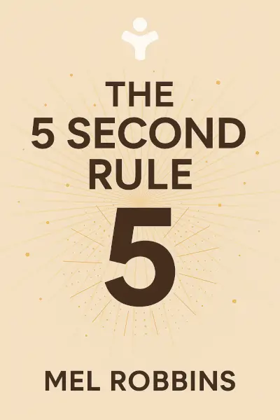 The 5 Second Rule: Transform Your Life, Work, and Confidence with Everyday Courage by Mel Robbins