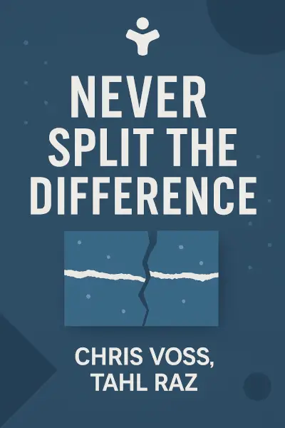 Never Split the Difference: Negotiating As If Your Life Depended On It by Chris Voss, Tahl Raz
