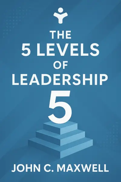The 5 Levels of Leadership: Proven Steps to Maximize Your Potential by John C. Maxwell