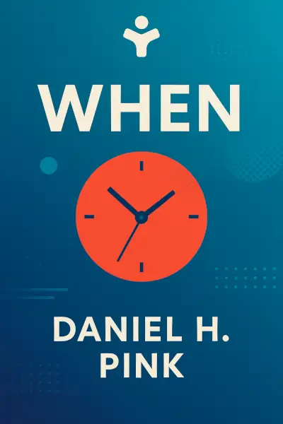 When: The Scientific Secrets of Perfect Timing by Daniel H. Pink