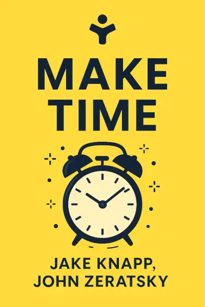 Make Time: How to Focus on What Matters Every Day by Jake Knapp, John Zeratsky